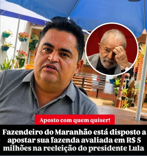 Fazendeiro do Maranhão está disposto a apostar sua fazenda avaliada em R$ 5 milhões na reeleição de Lula